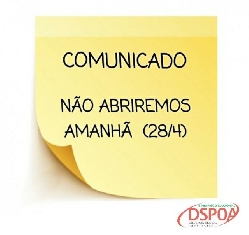 Devido a greve geral prevista para acontecer amanhã dia 28/04, a DSPOA decidiu que não abrirá