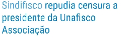 Sindifisco repudia censura a presidente da Unafisco Associação