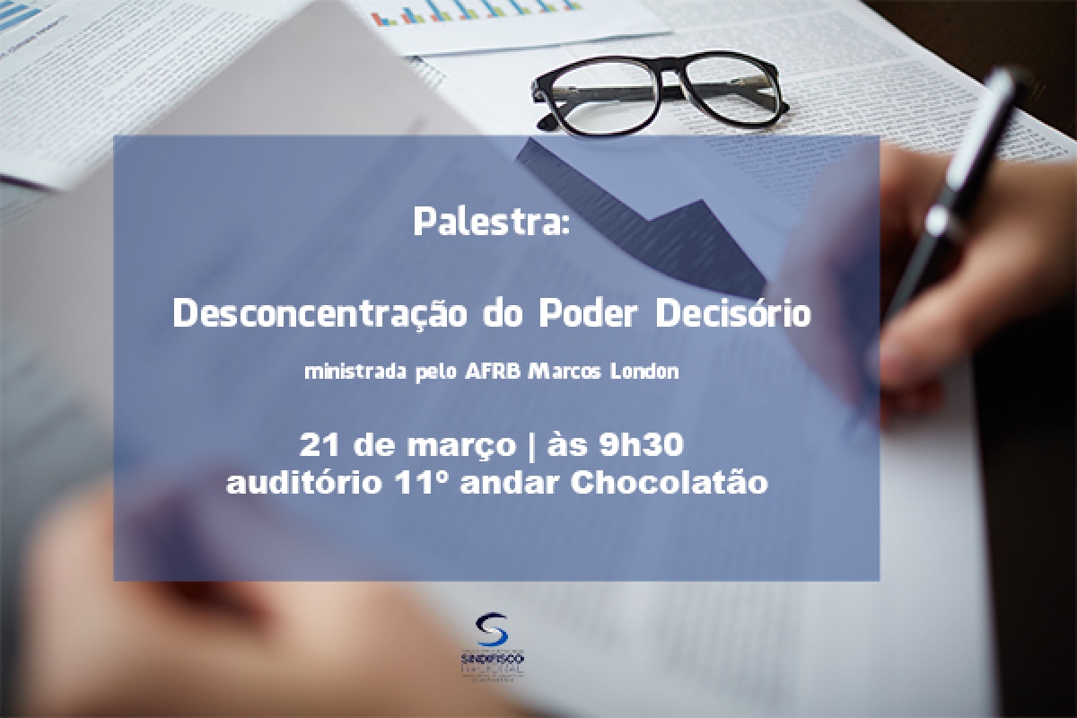 Nesta quarta (21), Auditor-Fiscal apresenta estudo sobre a Desconcentração do Poder Decisório. Participe!