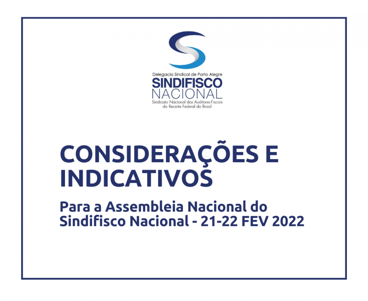 CONSIDERAÇÕES E INDICATIVOS PARA A ASSEMBLEIA NACIONAL DO SINDIFISCO NACIONAL - 21-22 FEVEREIRO 2022