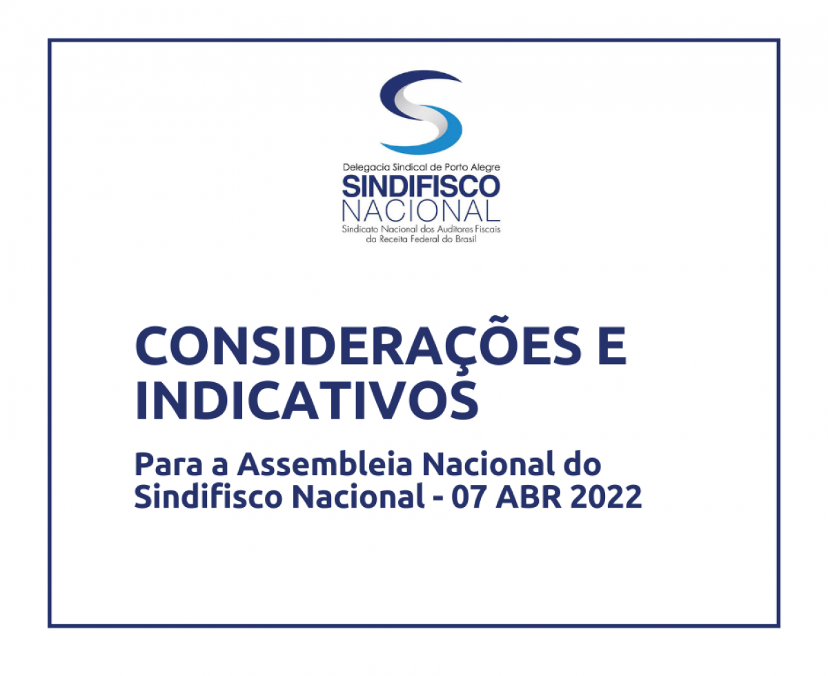 CONSIDERAÇÕES E INDICATIVOS PARA A ASSEMBLEIA NACIONAL DO SINDIFISCO NACIONAL – 7 ABRIL 2022